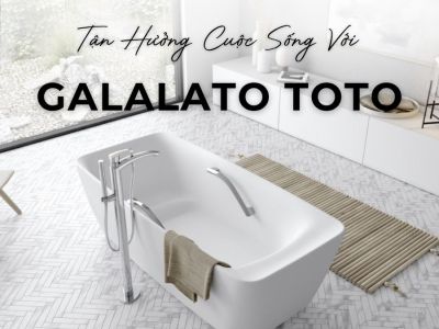 Tận Hưởng Cuộc Sống Với Bồn Tắm Galalato TOTO
