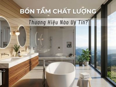 Mua Bồn Tắm Thương Hiệu Nào Chất Lượng và Uy Tín?