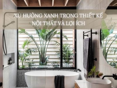 Xu Hướng Xanh Trong Thiết Kế Nội Thất Và Lợi Ích