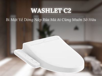 Washlet C2 – Bí Mật Về Dòng Nắp Rửa Mà Ai Cũng Muốn Sở Hữu