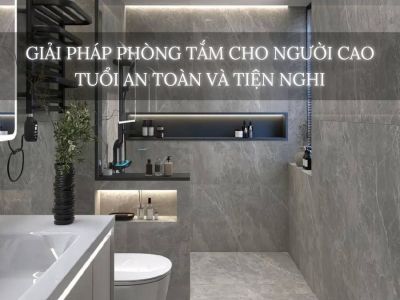 Giải Pháp Phòng Tắm Cho Người Cao Tuổi An Toàn Và Tiện Nghi