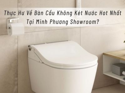 Thực Hư Về Bàn Cầu Không Két Nước Hot Nhất Tại Minh Phương Showroom?