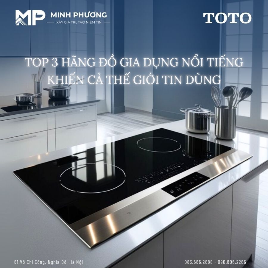 Top 3 Hãng Đồ Gia Dụng Nổi Tiếng Khiến Cả Thế Giới Tin Dùng