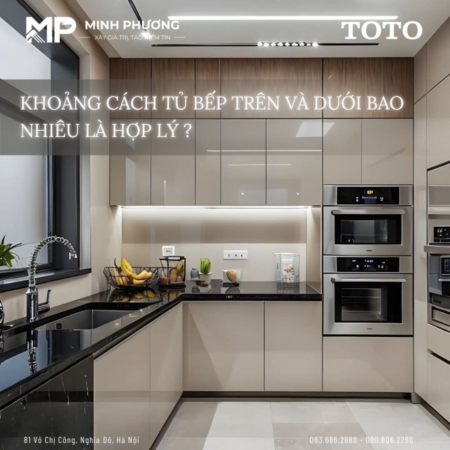 Khoảng Cách Tủ Bếp Trên Và Dưới Bao Nhiêu Là Hợp Lý?