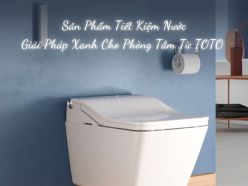 Sản Phẩm Tiết Kiệm Nước – Giải Pháp Xanh Cho Phòng Tắm Từ TOTO