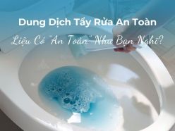 Sử Dụng Dung Dịch Tẩy Rửa An Toàn Liệu Có “An Toàn” Như Bạn Nghĩ?