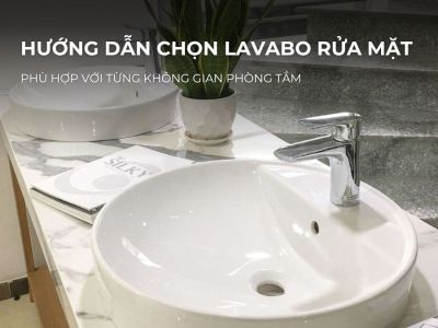 Hướng Dẫn Lựa Chọn Lavabo Rửa Mặt Phù Hợp Với Từng Không Gian Phòng Tắm