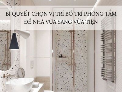 Phòng Tắm Ở Đâu Là Đẹp Nhất? Cách Bố Trí Phòng Tắm Chuẩn Phong Thủy & Tiện Nghi