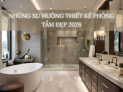 Những Xu Hướng Thiết Kế Phòng Tắm Đẹp 2026 Dẫn Đầu Không Gian Sống Hiện Đại