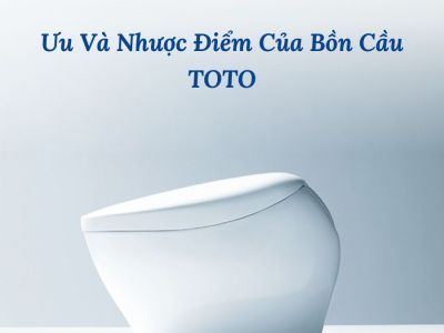Ưu Và Nhược Điểm Của Bồn Cầu TOTO - Bồn Cầu TOTO Có Tốt Không?
