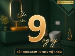 Đếm ngược 9 ngày cuối nhận Ưu Đãi TOTO đến 30% và cơ hội trúng thưởng 100 Triệu đồng 