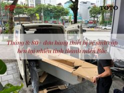 Tháng 8: 80+ đơn hàng thiết bị vệ sinh cập bến tại nhiều tỉnh thành miền Bắc
