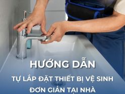 Hướng dẫn tự lắp đặt thiết bị vệ sinh đơn giản tại nhà