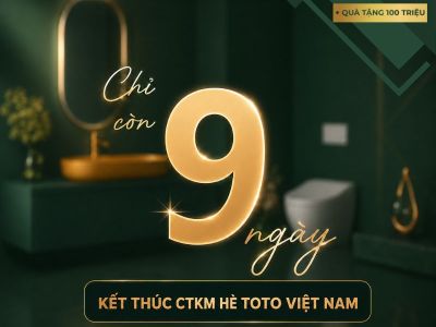 Đếm ngược 9 ngày cuối nhận Ưu Đãi TOTO đến 30% và cơ hội trúng thưởng 100 Triệu đồng