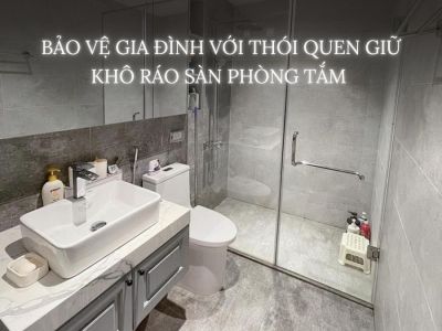 Bảo Vệ Gia Đình Với Thói Quen Giữ Khô Ráo Sàn Phòng Tắm