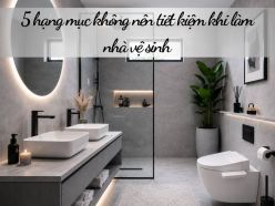 5 hạng mục không nên tiết kiệm khi làm nhà vệ sinh