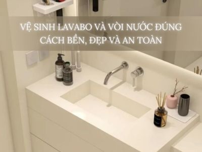 Vệ Sinh Lavabo Và Vòi Nước Đúng Cách Sao Cho Bền, Đẹp Và An Toàn