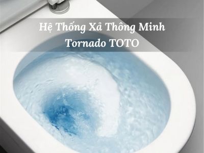 Hệ Thống Xả Thông Minh Tornado - Công Nghệ Đột Phá Từ TOTO